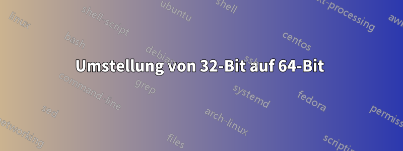 Umstellung von 32-Bit auf 64-Bit