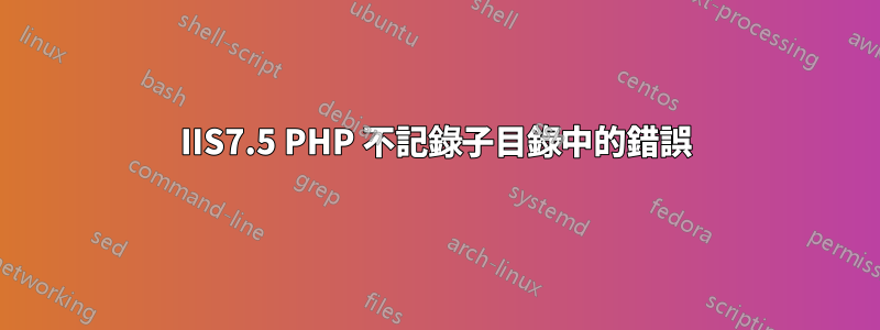 IIS7.5 PHP 不記錄子目錄中的錯誤