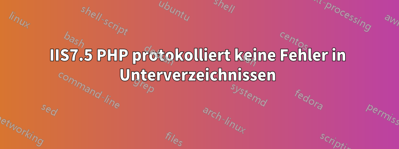 IIS7.5 PHP protokolliert keine Fehler in Unterverzeichnissen