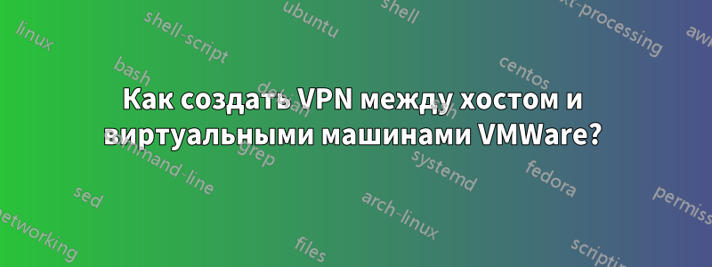 Как создать VPN между хостом и виртуальными машинами VMWare?