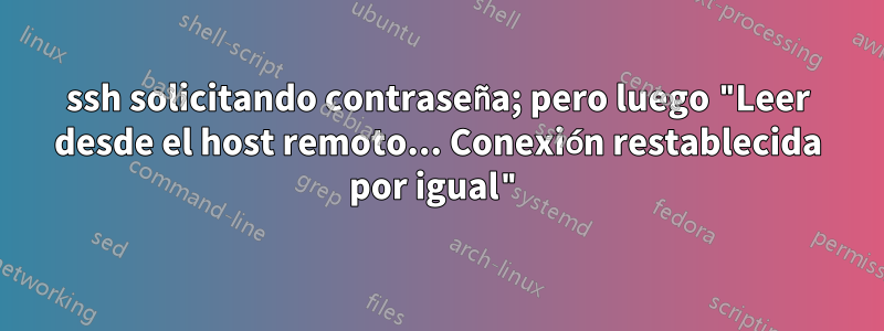 ssh solicitando contraseña; pero luego "Leer desde el host remoto... Conexión restablecida por igual"