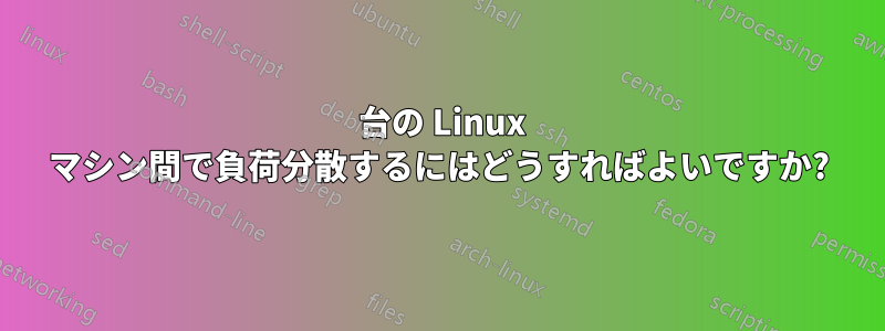 2 台の Linux マシン間で負荷分散するにはどうすればよいですか?