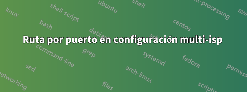 Ruta por puerto en configuración multi-isp