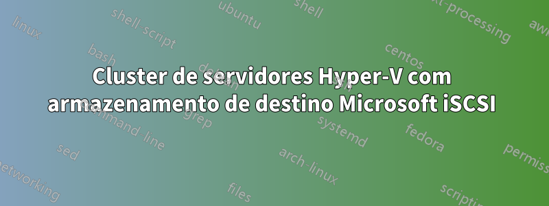 Cluster de servidores Hyper-V com armazenamento de destino Microsoft iSCSI