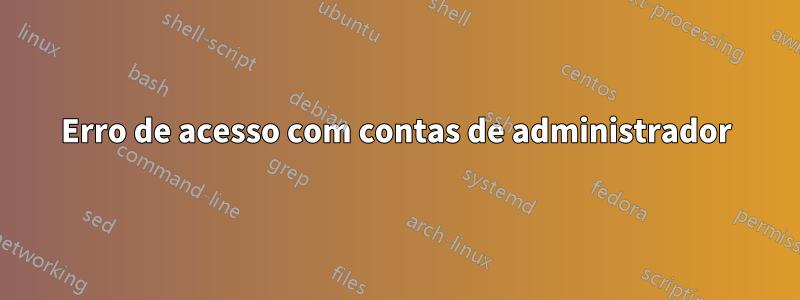 Erro de acesso com contas de administrador