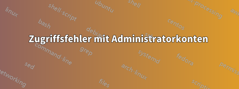 Zugriffsfehler mit Administratorkonten