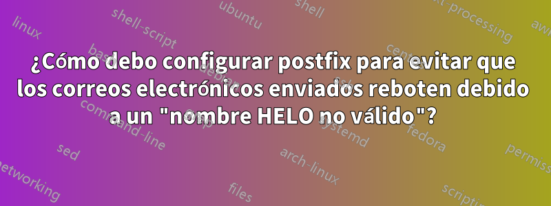 ¿Cómo debo configurar postfix para evitar que los correos electrónicos enviados reboten debido a un "nombre HELO no válido"?
