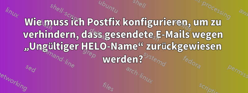 Wie muss ich Postfix konfigurieren, um zu verhindern, dass gesendete E-Mails wegen „Ungültiger HELO-Name“ zurückgewiesen werden?