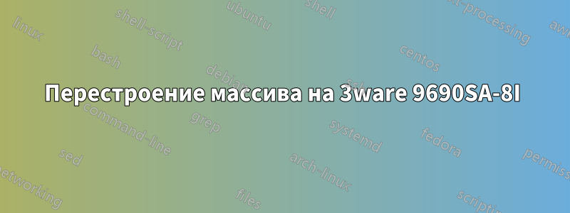 Перестроение массива на 3ware 9690SA-8I