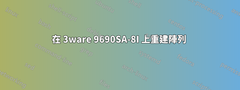 在 3ware 9690SA-8I 上重建陣列