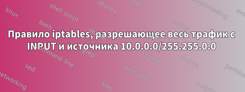 Правило iptables, разрешающее весь трафик с INPUT и источника 10.0.0.0/255.255.0.0