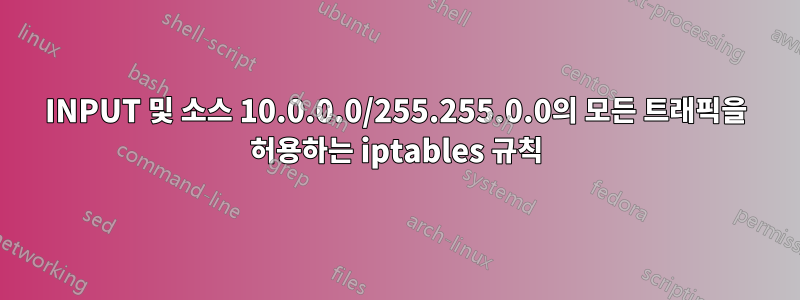 INPUT 및 소스 10.0.0.0/255.255.0.0의 모든 트래픽을 허용하는 iptables 규칙