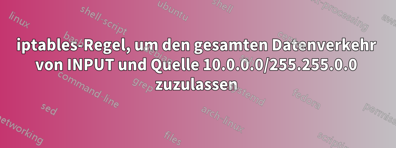 iptables-Regel, um den gesamten Datenverkehr von INPUT und Quelle 10.0.0.0/255.255.0.0 zuzulassen