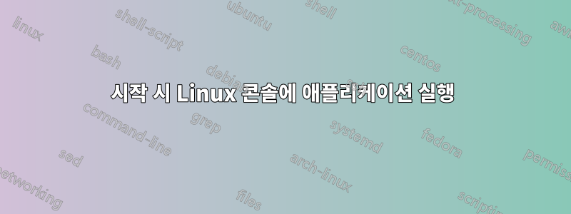 시작 시 Linux 콘솔에 애플리케이션 실행