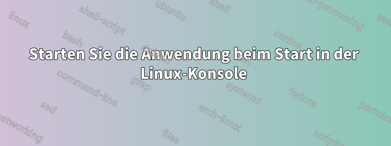 Starten Sie die Anwendung beim Start in der Linux-Konsole
