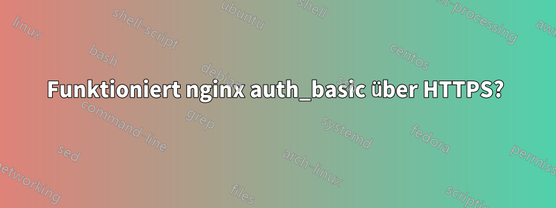 Funktioniert nginx auth_basic über HTTPS?