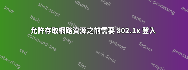允許存取網路資源之前需要 802.1x 登入
