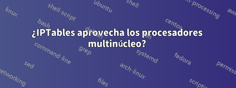 ¿IPTables aprovecha los procesadores multinúcleo?