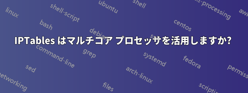 IPTables はマルチコア プロセッサを活用しますか?