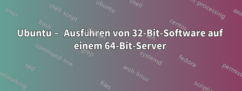 Ubuntu – Ausführen von 32-Bit-Software auf einem 64-Bit-Server