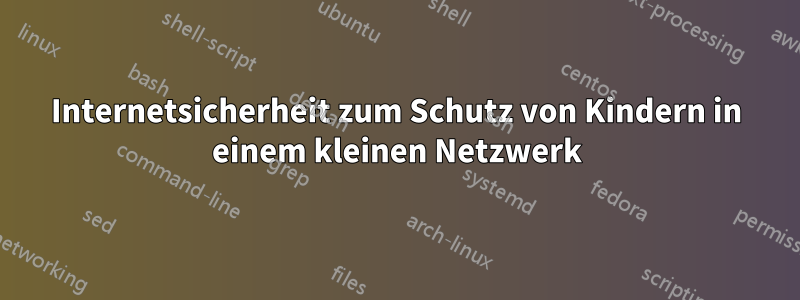 Internetsicherheit zum Schutz von Kindern in einem kleinen Netzwerk