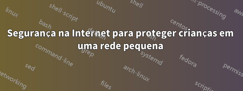 Segurança na Internet para proteger crianças em uma rede pequena