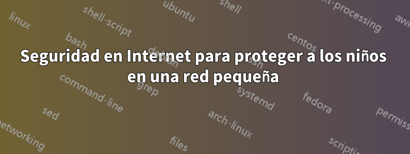 Seguridad en Internet para proteger a los niños en una red pequeña
