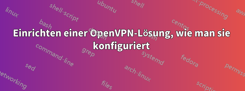 Einrichten einer OpenVPN-Lösung, wie man sie konfiguriert