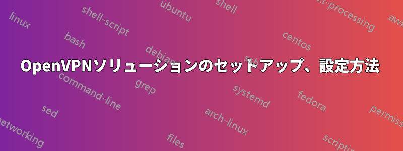 OpenVPNソリューションのセットアップ、設定方法