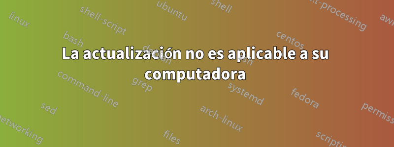La actualización no es aplicable a su computadora