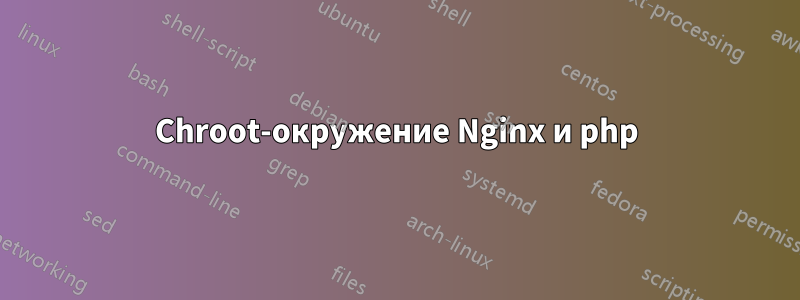Chroot-окружение Nginx и php