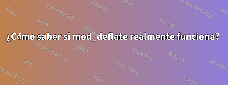 ¿Cómo saber si mod_deflate realmente funciona?