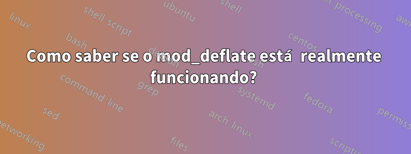 Como saber se o mod_deflate está realmente funcionando?