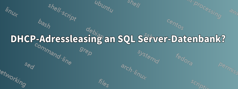 DHCP-Adressleasing an SQL Server-Datenbank?