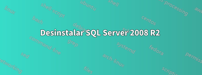 Desinstalar SQL Server 2008 R2