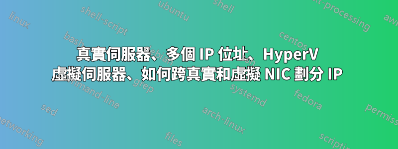 真實伺服器、多個 IP 位址、HyperV 虛擬伺服器、如何跨真實和虛擬 NIC 劃分 IP
