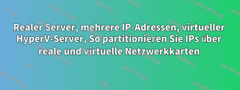 Realer Server, mehrere IP-Adressen, virtueller HyperV-Server, So partitionieren Sie IPs über reale und virtuelle Netzwerkkarten