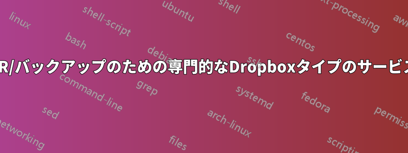 DR/バックアップのための専門的なDropboxタイプのサービス
