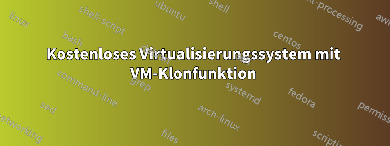 Kostenloses Virtualisierungssystem mit VM-Klonfunktion