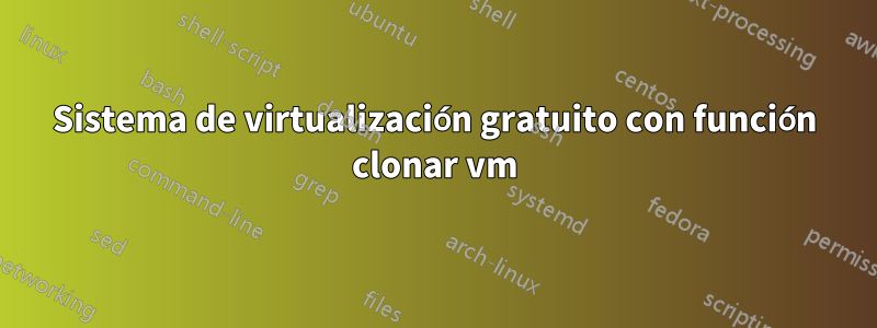 Sistema de virtualización gratuito con función clonar vm