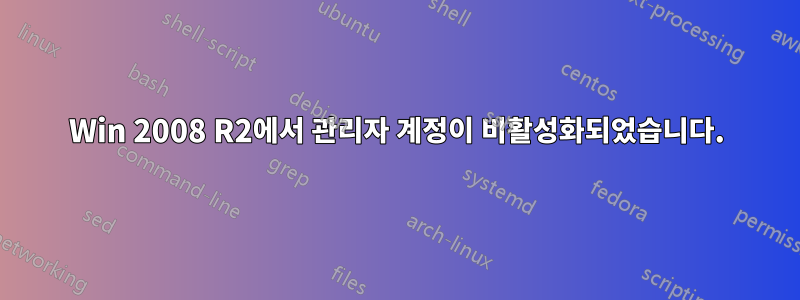 Win 2008 R2에서 관리자 계정이 비활성화되었습니다.