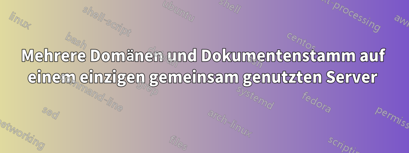 Mehrere Domänen und Dokumentenstamm auf einem einzigen gemeinsam genutzten Server
