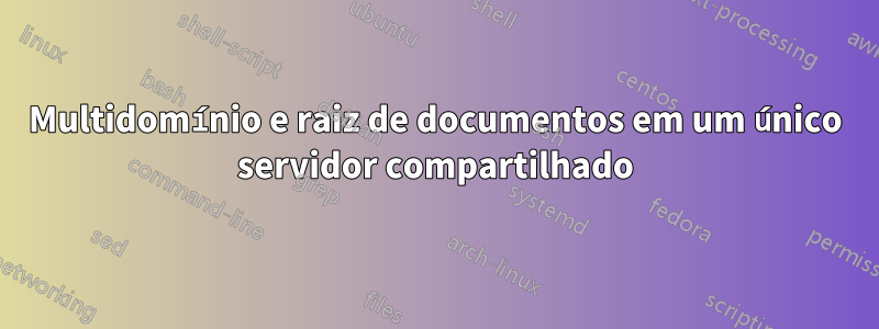 Multidomínio e raiz de documentos em um único servidor compartilhado