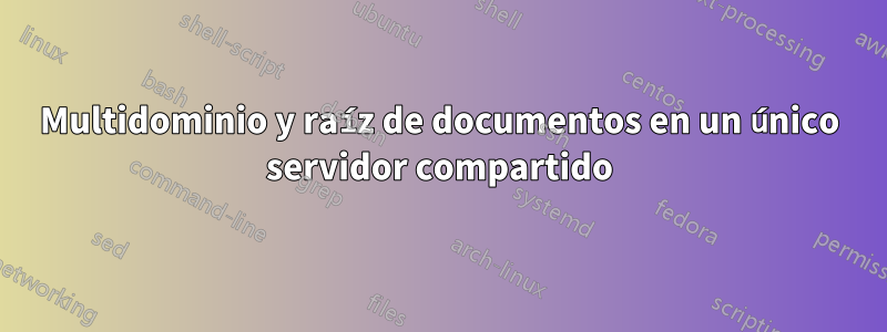 Multidominio y raíz de documentos en un único servidor compartido