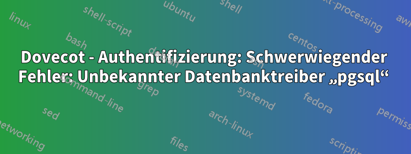 Dovecot - Authentifizierung: Schwerwiegender Fehler: Unbekannter Datenbanktreiber „pgsql“
