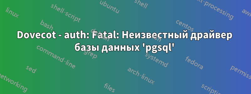 Dovecot - auth: Fatal: Неизвестный драйвер базы данных 'pgsql'