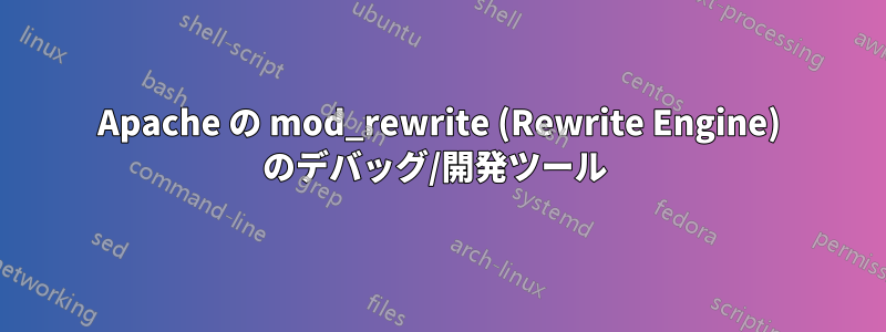 Apache の mod_rewrite (Rewrite Engine) のデバッグ/開発ツール 