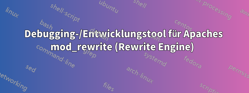 Debugging-/Entwicklungstool für Apaches mod_rewrite (Rewrite Engine) 
