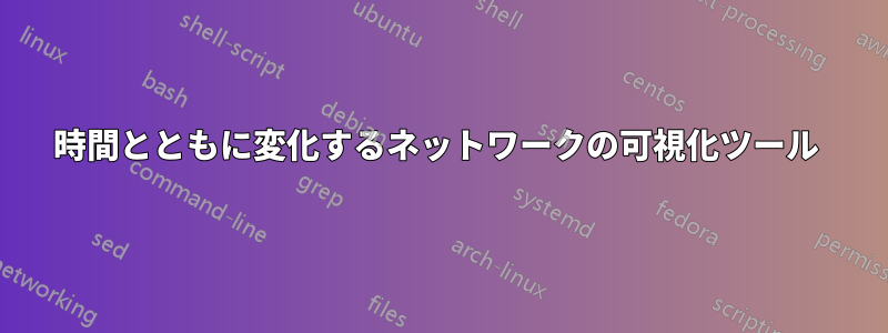 時間とともに変化するネットワークの可視化ツール 