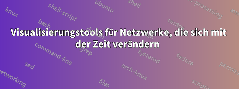 Visualisierungstools für Netzwerke, die sich mit der Zeit verändern 